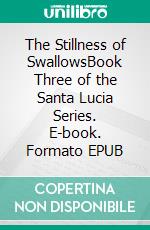 The Stillness of SwallowsBook Three of the Santa Lucia Series. E-book. Formato EPUB ebook