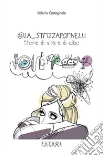 @La_StrizzafornelliStoria di vita e di cibo. E-book. Formato EPUB ebook di Valeria Castagnola