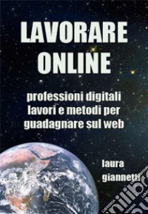 Lavorare OnlineProfessioni digitali, lavori e metodi per guadagnare sul web. E-book. Formato EPUB ebook di Laura Giannetti