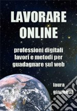 Lavorare OnlineProfessioni digitali, lavori e metodi per guadagnare sul web. E-book. Formato EPUB ebook