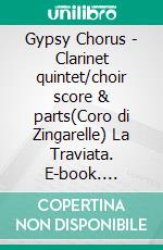 Gypsy Chorus - Clarinet quintet/choir score & parts(Coro di Zingarelle) La Traviata. E-book. Formato PDF ebook