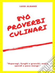 840 Proverbi Culinari. E-book. Formato EPUB ebook di luigi albano