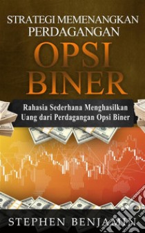 Strategi Memenangkan Perdagangan Opsi BinerRahasia Sederhana Menghasilkan Uang Dari Perdagangan Opsi Biner. E-book. Formato EPUB ebook di Stephen Benjamin