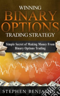 Winning Binary Options Trading StrategySimple Secret of Making Money From Binary Options Trading. E-book. Formato EPUB ebook di Stephen Benjamin