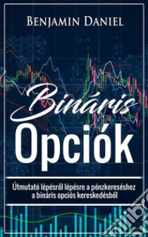 Bináris OpciókÚtmutató lépésrol lépésre a pénzkereséshez a bináris opciós kereskedésbol. E-book. Formato EPUB ebook di Benjamin Daniel