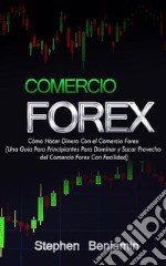 Comercio ForexCómo Hacer Dinero Con el Comercio Forex. E-book. Formato EPUB ebook