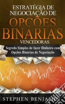 Estratégia de Negociação de Opções Binárias VencedorasSegredo simples de fazer dinheiro com opções binárias de negociação. E-book. Formato EPUB ebook di Stephen Benjamin