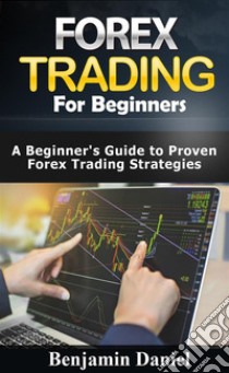 Forex Trading for BeginnersA Beginners Guide to Proven Forex Trading Strategies. E-book. Formato EPUB ebook di Benjamin Daniel