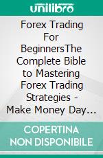 Forex Trading For BeginnersThe Complete Bible to Mastering Forex Trading Strategies - Make Money Day Trading in The Foreign Exchange Market. E-book. Formato EPUB ebook di John Rosenbaum