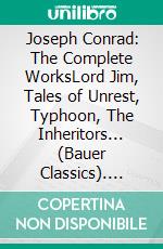 Joseph Conrad: The Complete WorksLord Jim, Tales of Unrest, Typhoon, The Inheritors... (Bauer Classics). E-book. Formato EPUB ebook di Joseph Conrad