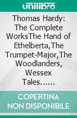 Thomas Hardy: The Complete WorksThe Hand of Ethelberta,The Trumpet-Major,The Woodlanders, Wessex Tales... (Illustrated) (Bauer Classics). E-book. Formato EPUB ebook di Thomas Hardy