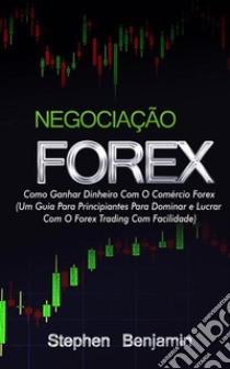 Negociação ForexComo Ganhar Dinheiro Com O Comércio Forex. E-book. Formato EPUB ebook di Stephen Benjamin