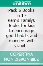 Pack 6 Books in 1 - Remis Family6 Books for kids to encourage good habits and manners with visual reminders. E-book. Formato Mobipocket ebook