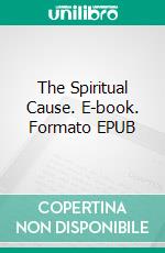 The Spiritual Cause. E-book. Formato EPUB ebook