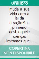 Mude a sua vida com a lei da atraçãoMas primeiro desbloqueie crenças limitantes  que sempre lhe impediram de ter sucesso! . E-book. Formato PDF ebook di Simona Ruffini