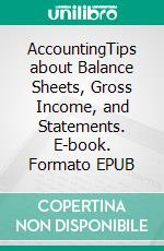 AccountingTips about Balance Sheets, Gross Income, and Statements. E-book. Formato EPUB ebook