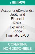 AccountingDividends, Debt, and Financial Risks Explained. E-book. Formato EPUB ebook