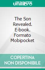 The Son Revealed. E-book. Formato Mobipocket ebook