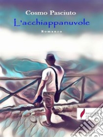 L'acchiappanuvole. E-book. Formato EPUB ebook di Cosmo Pasciuto