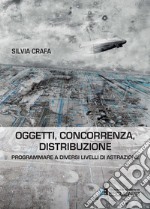 Oggetti, concorrenza, distribuzione. Programmare a diversi livelli di astrazione. E-book. Formato PDF ebook