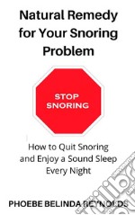 Natural Remedy for Your Snoring ProblemHow to Quit Snoring and Enjoy a Sound Sleep Every Night. E-book. Formato EPUB ebook