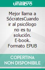 Mejor llama a SócratesCuando ir al psicólogo no es tu solución. E-book. Formato EPUB