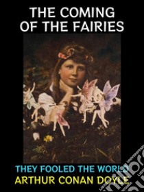 The Coming of the FairiesThey Fooled the World. E-book. Formato PDF ebook di Arthur Conan Doyle