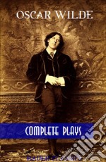 Oscar Wilde: Complete PlaysThe Importance of Being Earnest, An Ideal Husband, Duchess of Padua,Salomé... (Bauer Classics). E-book. Formato EPUB ebook