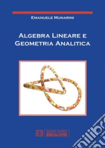 Algebra Lineare e geometria analitica. E-book. Formato PDF ebook di Emanuele Munarini