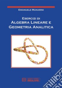 Esercizi di algebra lineare e geometria analitica. E-book. Formato PDF ebook di Emanuele Munarini