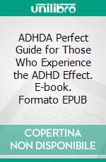 ADHDA Perfect Guide for Those Who Experience the ADHD Effect. E-book. Formato EPUB ebook di Heather Foreman