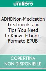 ADHDNon-Medication Treatments and Tips You Need to Know. E-book. Formato EPUB ebook