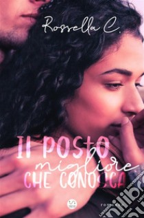 Il posto migliore che conosca. E-book. Formato EPUB ebook di Rossella C.