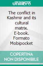 The conflict in Kashmir and its cultural matrix. E-book. Formato Mobipocket ebook