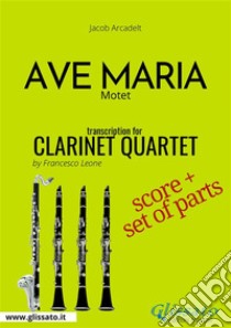 Ave Maria (Arcadelt) Clarinet Quartet score & partsMotet. E-book. Formato PDF ebook di Jacob Arcadelt