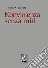 Nonviolenza senza miti. E-book. Formato EPUB ebook di Antonio Vigilante