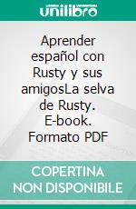 Aprender español con Rusty y sus amigosLa selva de Rusty. E-book. Formato PDF ebook di Gustavo Guglielmotti