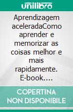 Aprendizagem aceleradaComo aprender e memorizar as coisas melhor e mais rapidamente. E-book. Formato EPUB ebook
