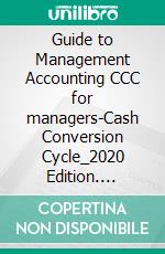 Guide to Management Accounting CCC for managers-Cash Conversion Cycle_2020 Edition. E-book. Formato EPUB ebook