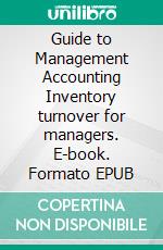 Guide to Management Accounting Inventory turnover for managers. E-book. Formato EPUB ebook