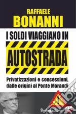 I soldi viaggiano in autostradaPrivatizzazioni e concessioni, dalle origini del ponte Morandi. E-book. Formato EPUB ebook