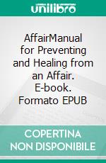 AffairManual for Preventing and Healing from an Affair. E-book. Formato EPUB ebook