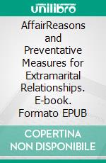 AffairReasons and Preventative Measures for Extramarital Relationships. E-book. Formato EPUB ebook di Elsa Harbor