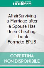 AffairSurviving a Marriage after a Spouse Has Been Cheating. E-book. Formato EPUB ebook di Elsa Harbor