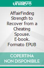 AffairFinding Strength to Recover from a Cheating Spouse. E-book. Formato EPUB ebook di Elsa Harbor