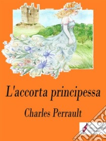 L'accorta principessa. E-book. Formato Mobipocket ebook di Charles Perrault 