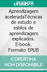 Aprendizagem aceleradaTécnicas de estudo e estilos de aprendizagem explicados. E-book. Formato EPUB ebook
