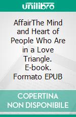 AffairThe Mind and Heart of People Who Are in a Love Triangle. E-book. Formato EPUB