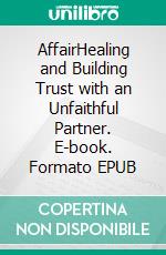 AffairHealing and Building Trust with an Unfaithful Partner. E-book. Formato EPUB ebook di Elsa Harbor