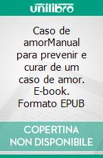 Caso de amorManual para prevenir e curar de um caso de amor. E-book. Formato EPUB ebook di Elsa Harbor